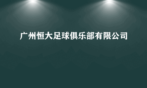 广州恒大足球俱乐部有限公司