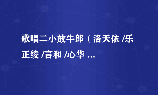 歌唱二小放牛郎（洛天依 /乐正绫 /言和 /心华 /星尘演唱的歌曲）