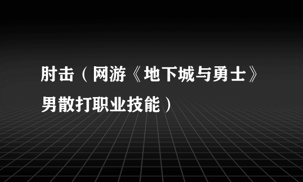 肘击（网游《地下城与勇士》男散打职业技能）