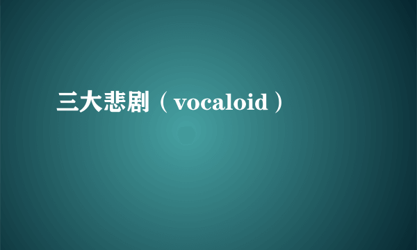 三大悲剧（vocaloid）