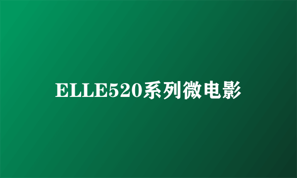 ELLE520系列微电影