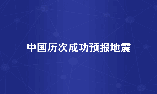 中国历次成功预报地震