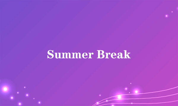 Summer Break