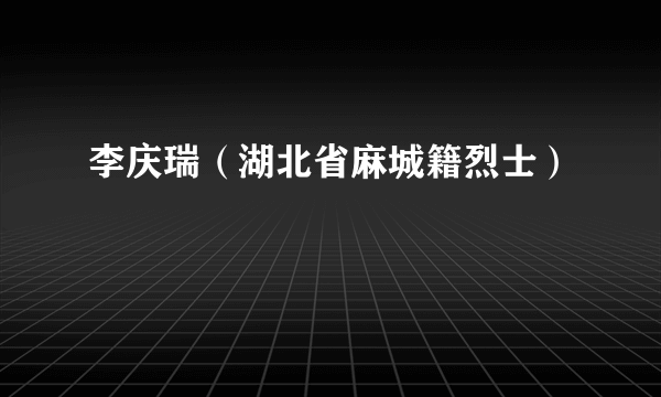 李庆瑞（湖北省麻城籍烈士）