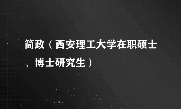 简政（西安理工大学在职硕士、博士研究生）