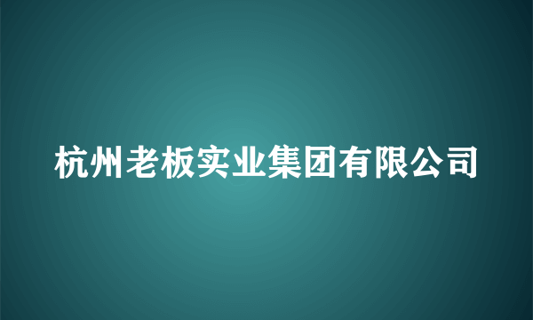 杭州老板实业集团有限公司