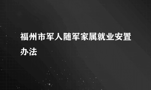 福州市军人随军家属就业安置办法