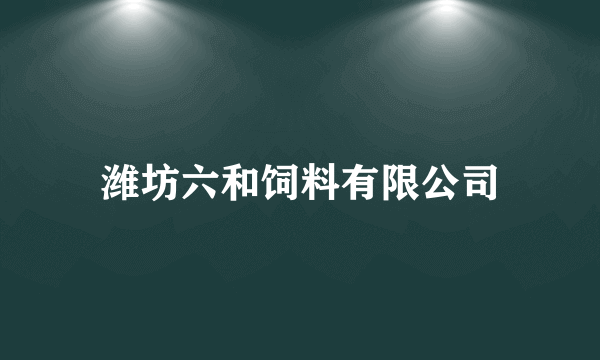 潍坊六和饲料有限公司