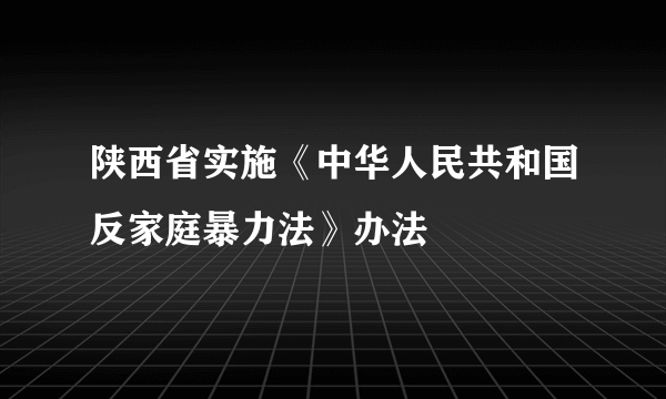 陕西省实施《中华人民共和国反家庭暴力法》办法