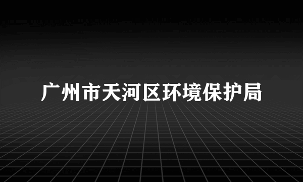 广州市天河区环境保护局