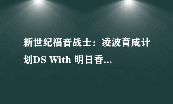 新世纪福音战士：凌波育成计划DS With 明日香补完计划