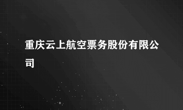 重庆云上航空票务股份有限公司