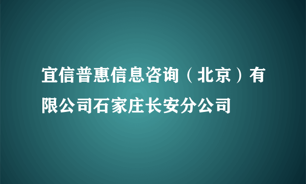 宜信普惠信息咨询（北京）有限公司石家庄长安分公司