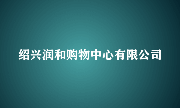 绍兴润和购物中心有限公司