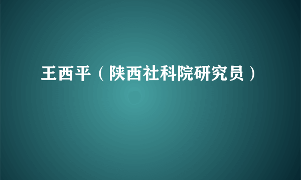 王西平（陕西社科院研究员）