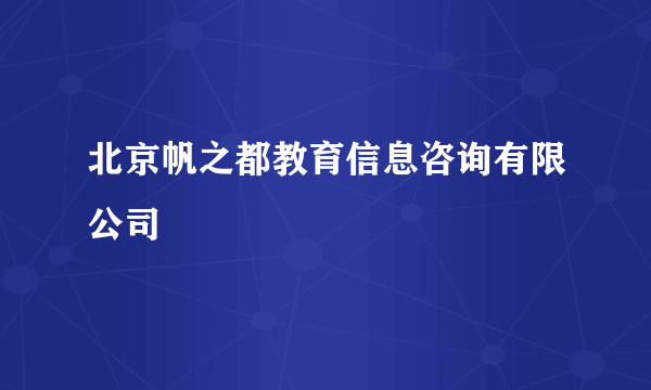 北京帆之都教育信息咨询有限公司