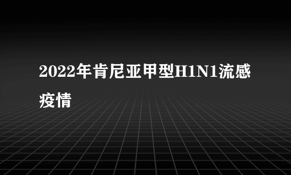 2022年肯尼亚甲型H1N1流感疫情