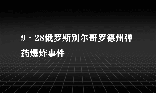 9·28俄罗斯别尔哥罗德州弹药爆炸事件