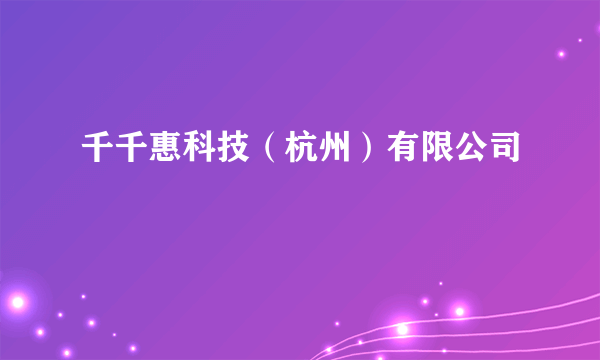 千千惠科技（杭州）有限公司