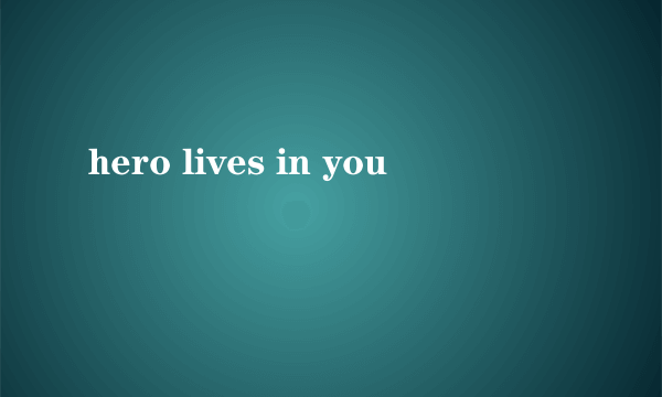 hero lives in you