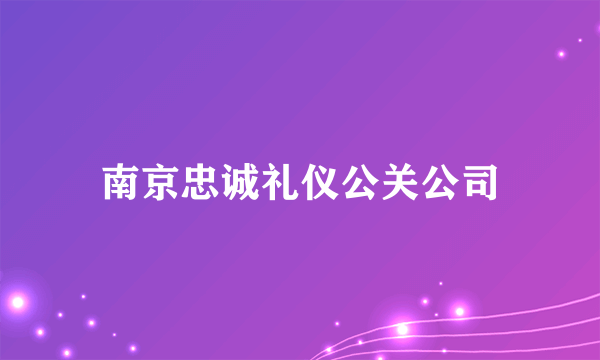 南京忠诚礼仪公关公司