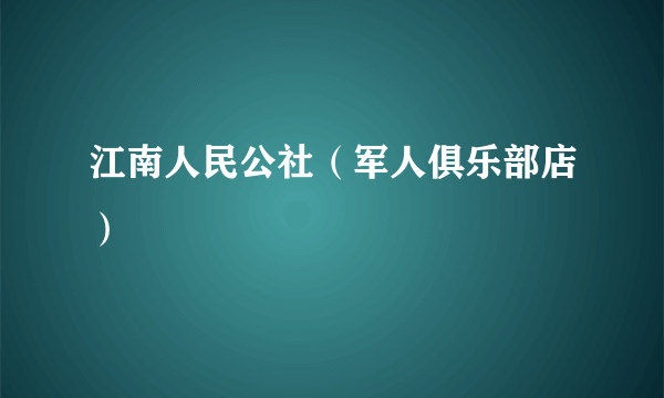 江南人民公社（军人俱乐部店）