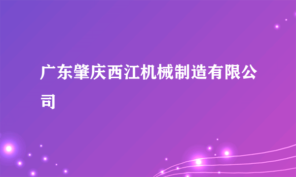 广东肇庆西江机械制造有限公司