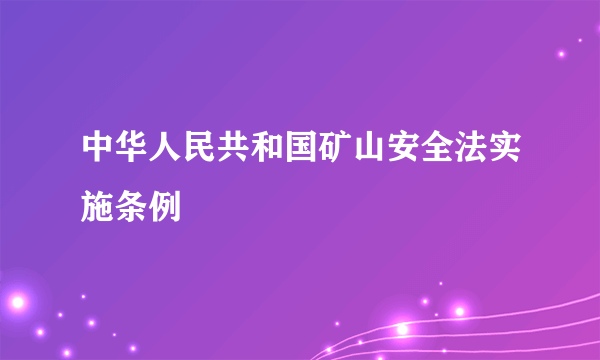 中华人民共和国矿山安全法实施条例