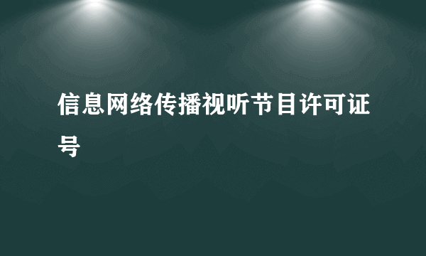 信息网络传播视听节目许可证号