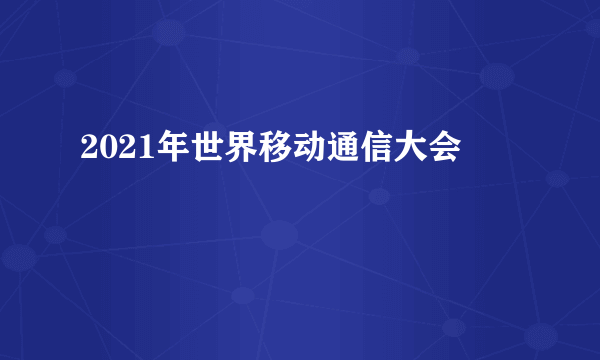 2021年世界移动通信大会