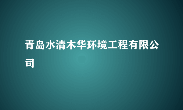 青岛水清木华环境工程有限公司