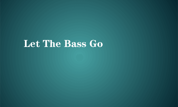 Let The Bass Go