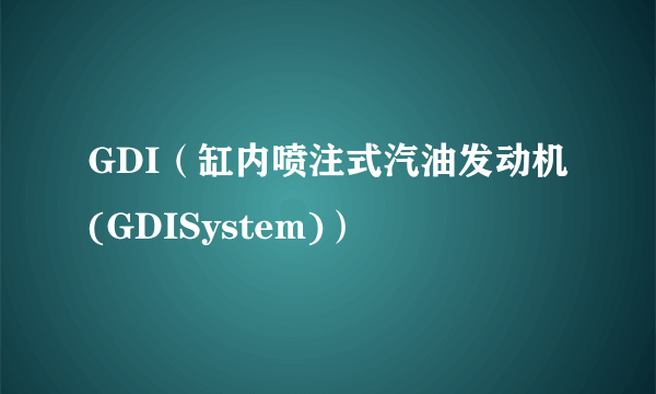 GDI（缸内喷注式汽油发动机(GDISystem)）