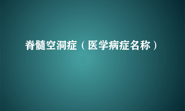 脊髓空洞症（医学病症名称）