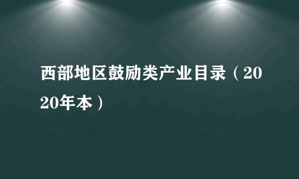 西部地区鼓励类产业目录（2020年本）