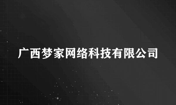 广西梦家网络科技有限公司