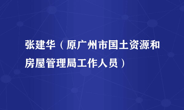 张建华（原广州市国土资源和房屋管理局工作人员）