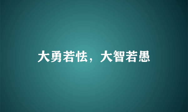 大勇若怯，大智若愚