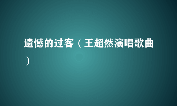 遗憾的过客（王超然演唱歌曲）