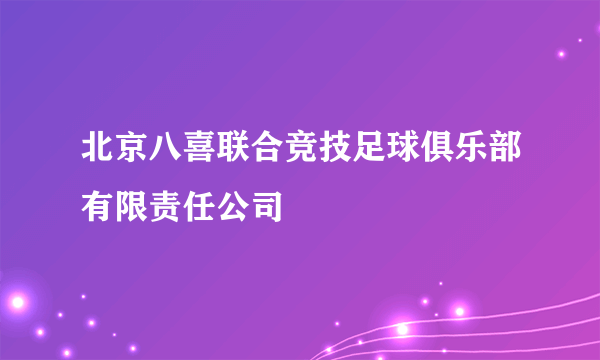 北京八喜联合竞技足球俱乐部有限责任公司