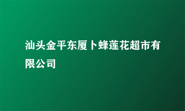 汕头金平东厦卜蜂莲花超市有限公司