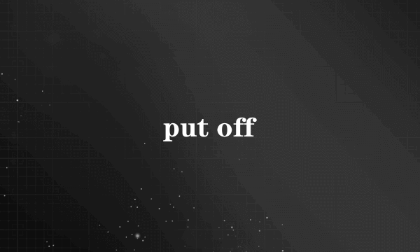 put off