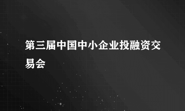 第三届中国中小企业投融资交易会