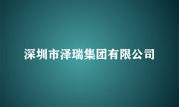 深圳市泽瑞集团有限公司