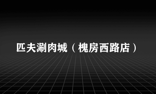 匹夫涮肉城（槐房西路店）