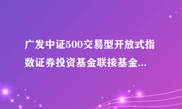 广发中证500交易型开放式指数证券投资基金联接基金(LOF)