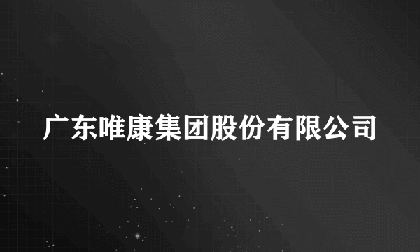 广东唯康集团股份有限公司