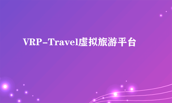 VRP-Travel虚拟旅游平台