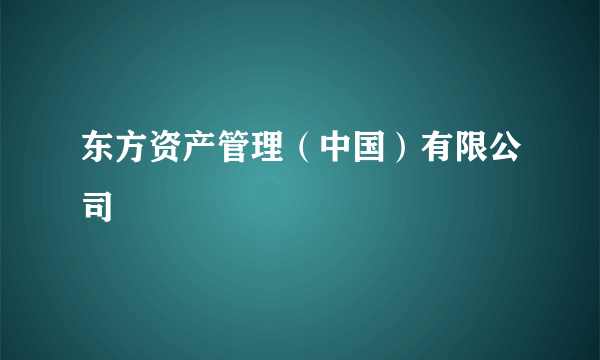 东方资产管理（中国）有限公司