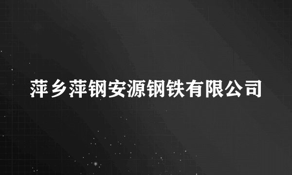 萍乡萍钢安源钢铁有限公司